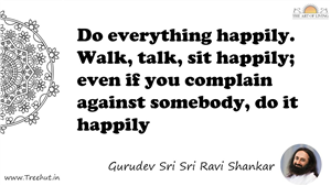 Do everything happily. Walk, talk, sit happily; even if you... Quote by Gurudev Sri Sri Ravi Shankar, Mandala Coloring Page