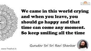 We came in this world crying and when you leave, you should... Quote by Gurudev Sri Sri Ravi Shankar, Mandala Coloring Page