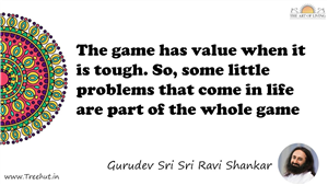 The game has value when it is tough. So, some little... Quote by Gurudev Sri Sri Ravi Shankar, Mandala Coloring Page
