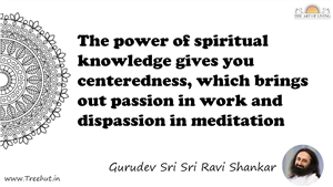The power of spiritual knowledge gives you centeredness,... Quote by Gurudev Sri Sri Ravi Shankar, Mandala Coloring Page
